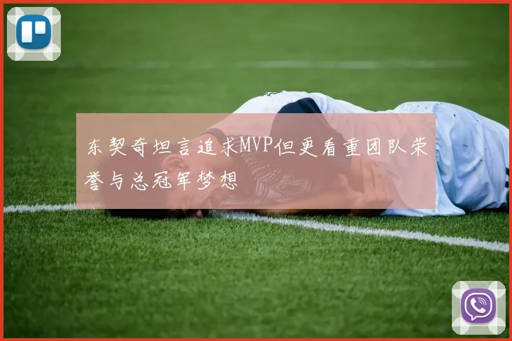 东契奇坦言追求MVP但更看重团队荣誉与总冠军梦想