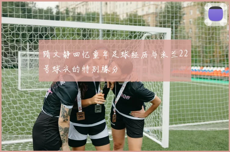 隋文静回忆童年足球经历与米兰22号球衣的特别缘分