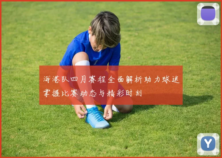 海港队四月赛程全面解析助力球迷掌握比赛动态与精彩时刻